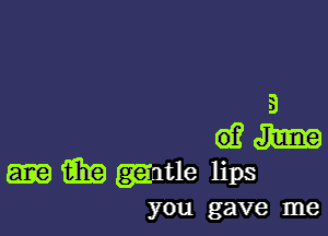 a
61? Jam

i333 gintle lips
you gave me