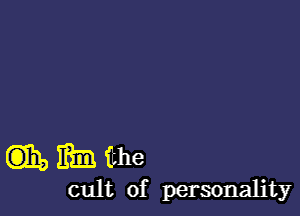 whithe

cult of personality