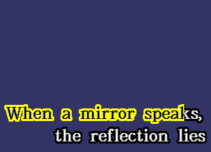 Wai- Spea's,

the reflection lies