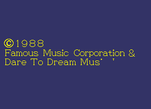 (Q 1 9 8 8
Famous Music Corporation 81

Dare To Dream Must