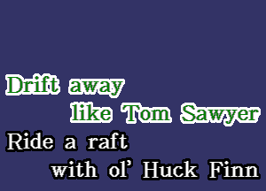 Hm

WWW

Ride a raft
with 01 Huck Finn