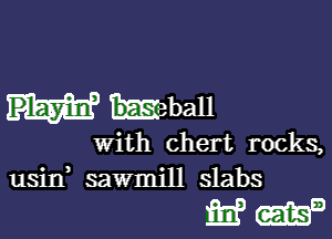 eball

with chert rocks,
usin sawmill slabs

mama