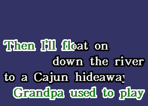 m m Qbat on

down the river
to a Cajun hideawaj

mm