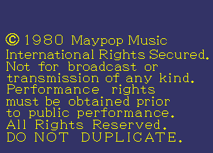 C3) 1980 Maypop Music

International Rights Secured.
Not for broadcast or
transmission of any kind.
Performance rights

must be obtained prior

to public performance.

All Rights Reserved.

DO NOT DUPLICATE.