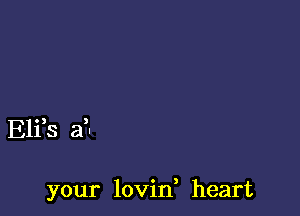 Elfs af-

your lovin, heart