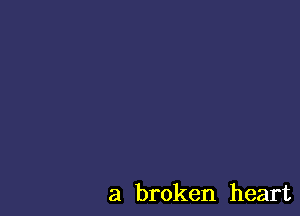 a broken heart