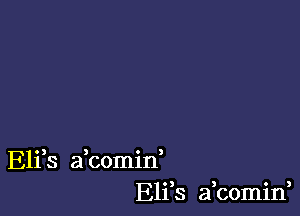 Eli s a comin
Eli s a,comin,