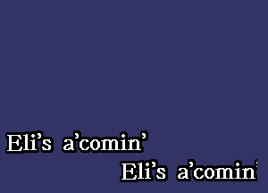 Eli s a comin
Eli s afcominr