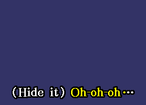 (Hide it) Oh-oh-ohm