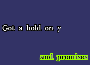 Got a hold on )1

pnomises