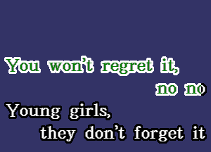 mm,

Em)
Young girls,
they don,t forget it