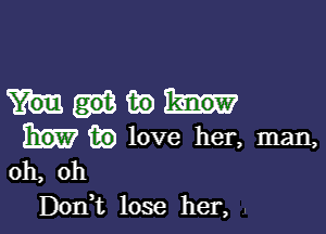 Don,t lose her,