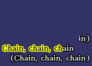 .n)

WWW

(Chain, chain, cham)