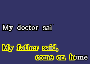 My doctor sai

WWH.
mmome