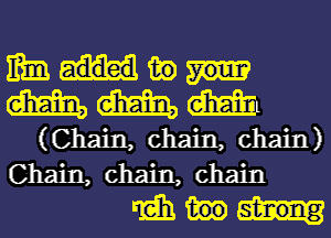 mmm
mmm

(Chain, chain, chain)
Chain, chain, chain

mm