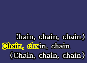 Zhain, chain, chain)
(gm win, chain
(Chain, chain, chain)