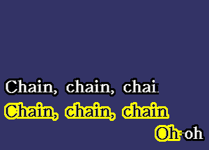 Chain, chain, chai

WWW
Qmoh