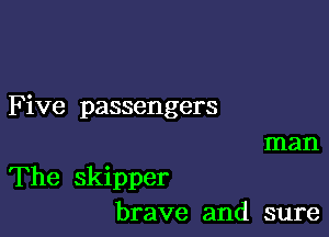 Five passengers

man
The skipper
brave and sure