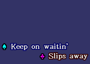 9 Keep on waitid
Slips away