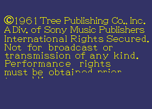 (3)1961 Tree Publishing 00., Inc.

ADiv. of Sony Music Publishers

International Rights Secured.
Not for broadcast or

transmission of any kind.
Performance mghts
must be obtamnA mm