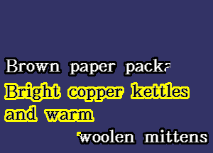 Brown paper packz1

Bnight m
Woolen mittens