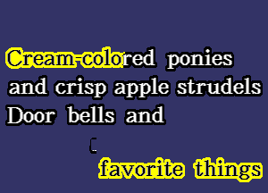 Med ponies

and crisp apple strudels
Door bells and

-mm