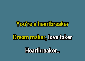 You're a heartbreaker

Dream maker, love taker

Heartbreaker..