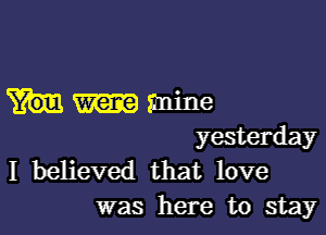 Wene anine

yesterday
I believed that love
was here to stay