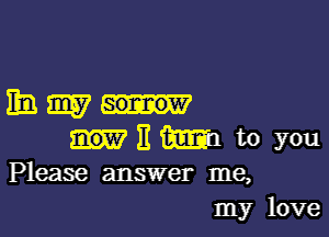 Emma.

11 m to you
Please answer me,
my love