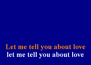 Let me tell you about love
let me tell you about love