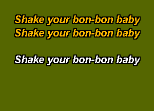 Shake your bon-bon baby
Shake your bon-bon baby

Shake your bon-bon baby