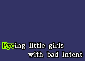 Wing little girls
with bad intent