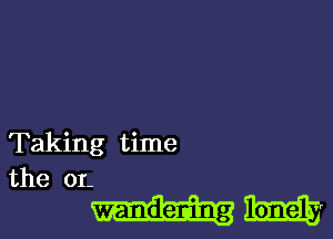 Taking time
the or-

magma?