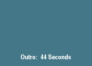 Outroz 44 Seconds