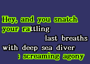 Elm, Emil mm. m
m mtling

last breaths
With deep sea diver

am