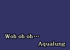 Woh-oh-oh
Aqualung