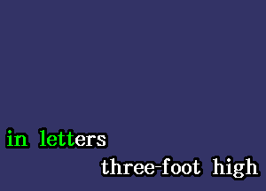 in letters
three-foot high