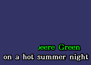 Jeere Green
on a hot summer night