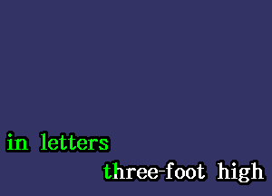 in letters
three-foot high