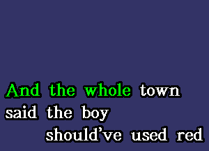 And the whole town
said the boy
should,ve used red