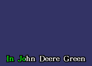 In John Deere Green