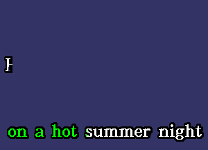 on a hot summer night