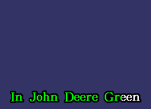 In John Deere Green