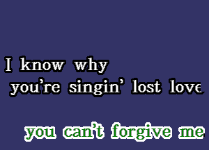 I know Why
you,re singin, lost love

mm