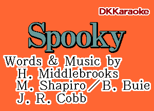 DKKaraoke

Words 8L Music by
H. Middlebrooks
M. Shapir0 B. Buie
J. R. Cobb