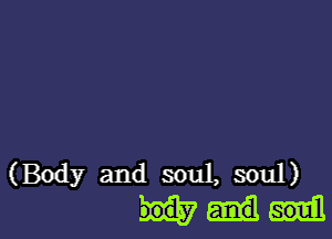 (Body and soul, soul)