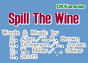 DKKaraoke

SMHH The WM

Words 81 Music by
S . Allen I-I . R . Brown
M . Dickerson L . Jordan
C. W. Miller ? . Oskar
I-I. Scott