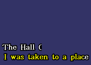 The Hall C
I was taken to a place