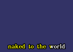 naked to the world