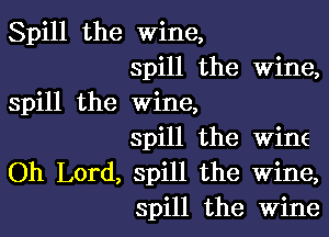 Spill the wine,
spill the Wine,
spill the wine,

spill the Wine
Oh Lord, spill the Wine,
spill the Wine